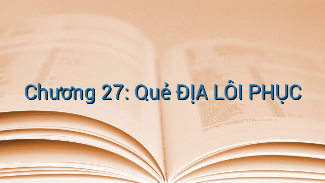 Chương 27: Quẻ ĐỊA LÔI PHỤC