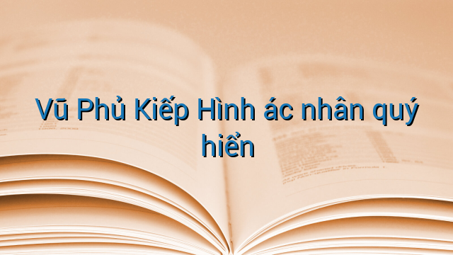 Vũ Phủ Kiếp Hình ác nhân quý hiển