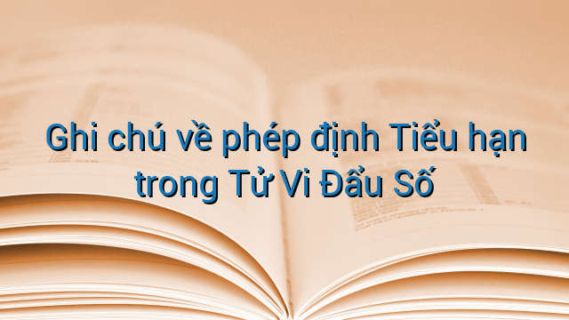 Ghi chú về phép định Tiểu hạn trong Tử Vi Đẩu Số