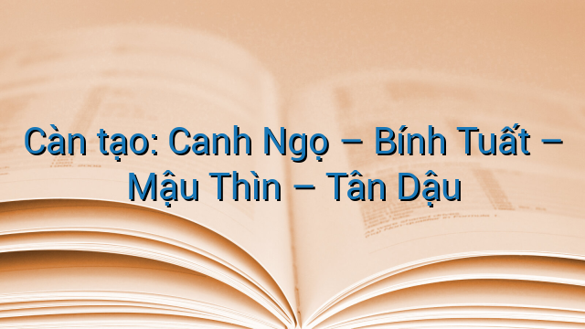 Càn tạo: Canh Ngọ – Bính Tuất – Mậu Thìn – Tân Dậu