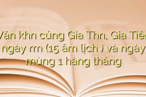 Văn khấn cúng Gia Thần, Gia Tiên ngày rằm (15 âm lịch ) và ngày mùng 1 hàng tháng